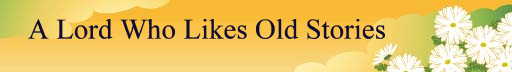 A Lord who likes Old Stories